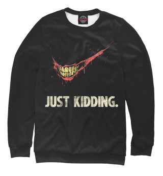 Just kidding
