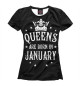 Женская футболка Королевы рождаются в январе