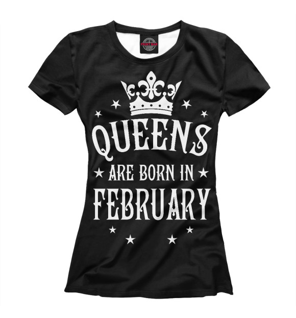 Женская футболка с изображением Королевы рождаются в феврале цвета Белый