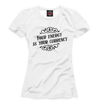 Женская футболка Your energy is your currency