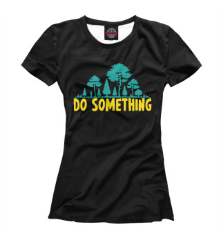 Женская футболка Do Something