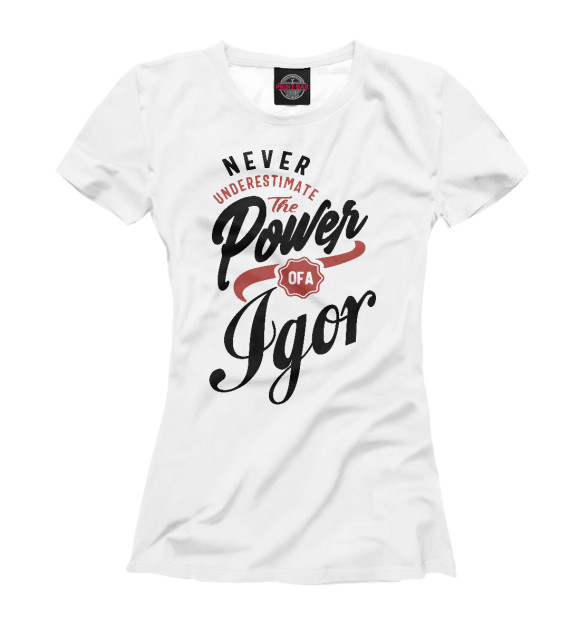 Женская футболка с изображением Недооценивай силу Игоря цвета Белый