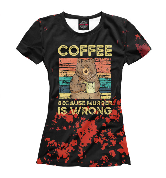Женская футболка с изображением Coffee Because Murder Wrong цвета Белый