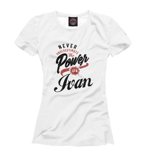 Женская футболка с изображением Недооценивай силу Ивана цвета Белый