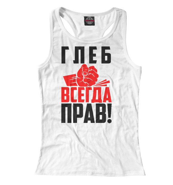 Женская майка-борцовка с изображением Глеб всегда прав! цвета Белый