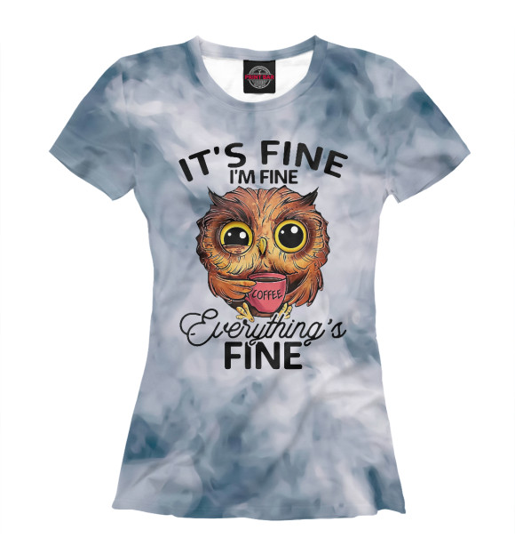 Женская футболка с изображением It's Fine I'm Fine Everythi цвета Белый