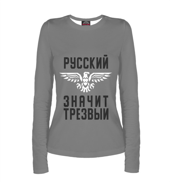 Женский лонгслив с изображением Русский - значит трезвый цвета Белый