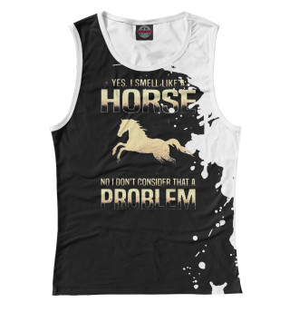 Yes I Smell Like A Horse