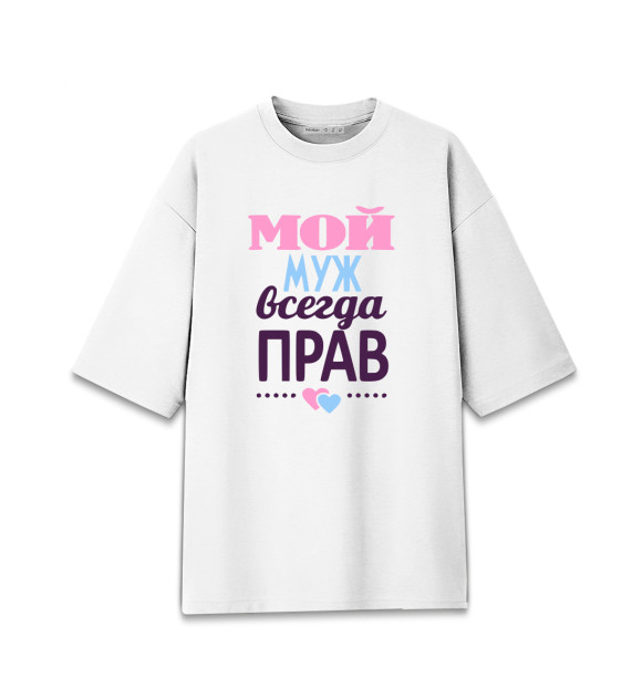 Женская футболка оверсайз с изображением Мой Муж Всегда Прав цвета Белый