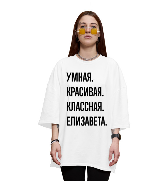 Женская футболка оверсайз с изображением Умная, красивая, классная Елизавета цвета Белый