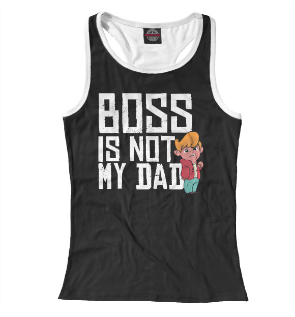 Женская майка-борцовка с изображением Босс не мой отец цвета Белый