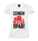 Женская футболка Семен всегда прав!
