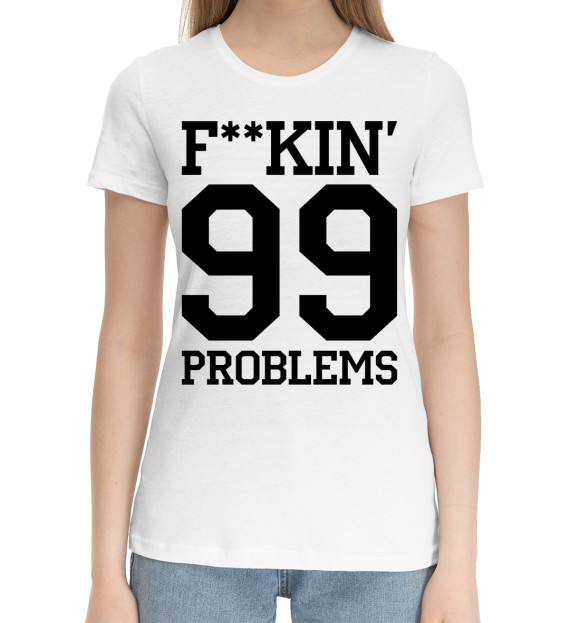 Женская хлопковая футболка с изображением F**KIN' 99 PROBLEMS цвета Белый