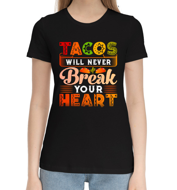 Женская хлопковая футболка с изображением Tacos will never break your heart цвета Черный