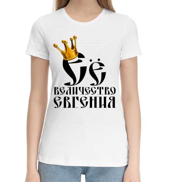 Женская хлопковая футболка с изображением Её величество Евгения цвета Белый