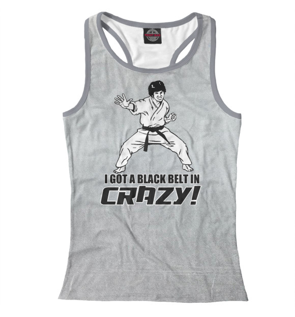 Женская майка-борцовка с изображением I Got A Black Belt in Crazy цвета Белый