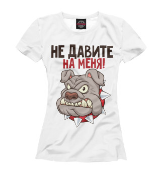 Не давите на меня!