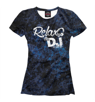 Женская футболка Relax The Dj Is Here