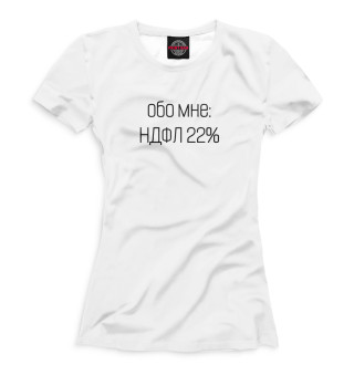 Женская футболка Обо мне: НДФЛ 22%