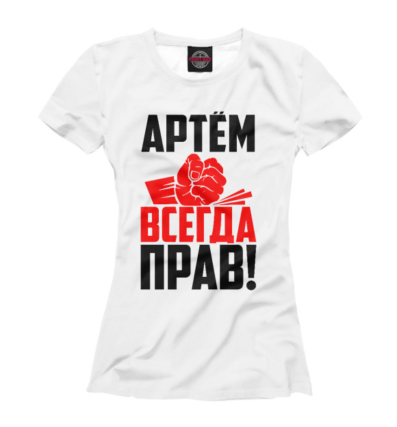 Женская футболка с изображением Артём всегда прав цвета Белый