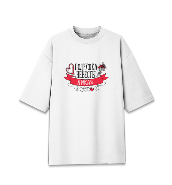 Женская футболка оверсайз с изображением Подружка невесты дикая цвета Белый
