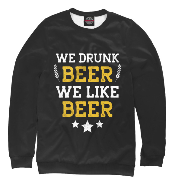 Женский свитшот с изображением We drunk beer we like beer цвета Белый