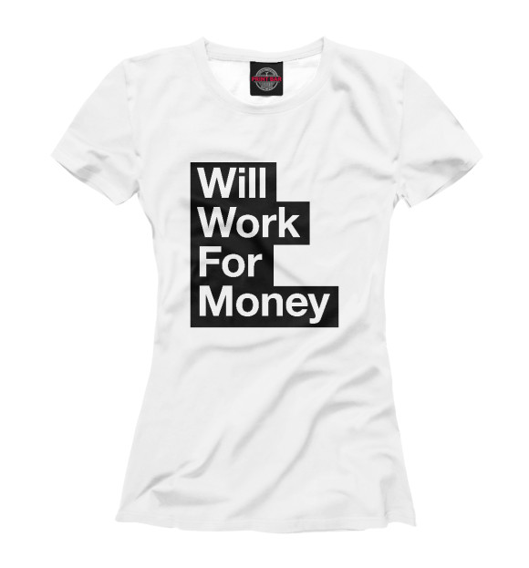 Женская футболка с изображением Работаю за денньги цвета Белый