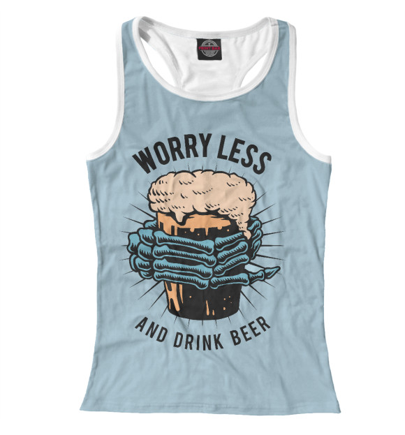 Женская майка-борцовка с изображением Меньше волнуйтесь и пейте пиво цвета Белый