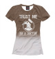Женская футболка Trust Me I'm A Doctor