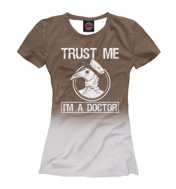 Женская футболка с изображением Trust Me I'm A Doctor цвета Белый