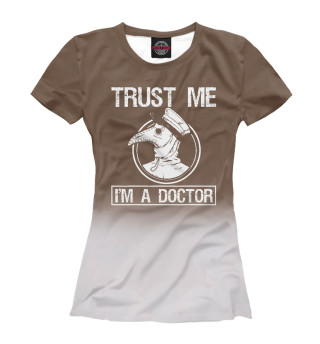 Женская футболка Trust Me I'm A Doctor