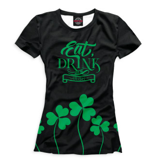 Футболка для девочек Eat, drink and be irish