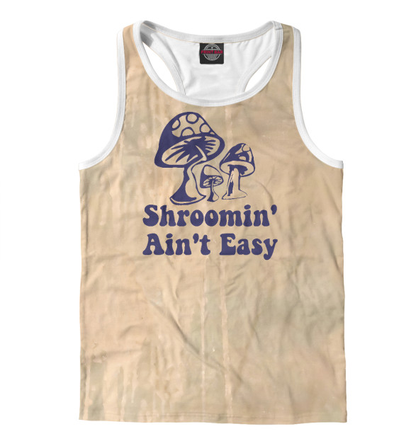 Мужская майка-борцовка с изображением Shroomin' Ain't Easy цвета Белый