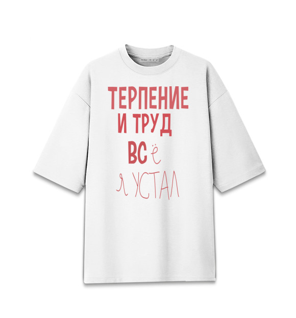 Женская футболка оверсайз с изображением Терпение и труд... цвета Белый