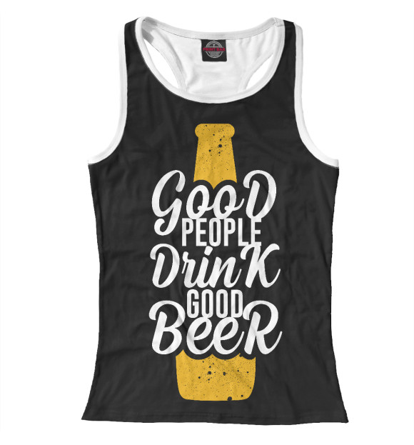 Женская майка-борцовка с изображением Good people drink good beer цвета Белый