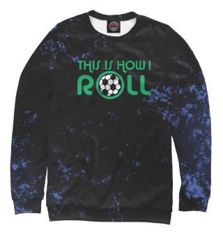 Женский свитшот This Is How I Roll Soccer