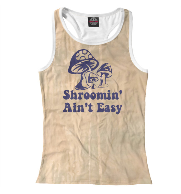 Женская майка-борцовка с изображением Shroomin' Ain't Easy цвета Белый